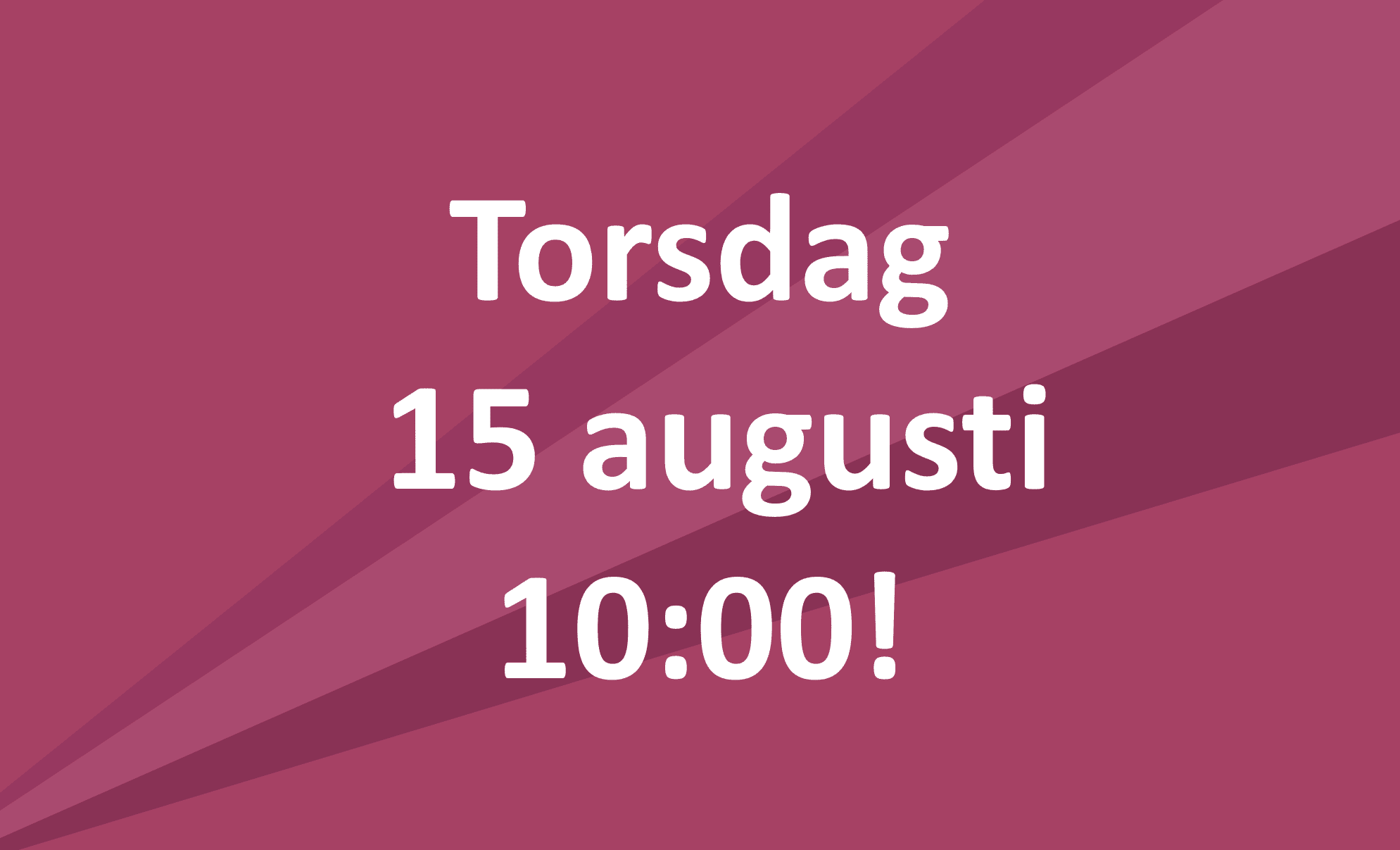 Text på rosa bakgrund lyder: "Torsdag 15 augusti 10:00!" med vita bokstäver.