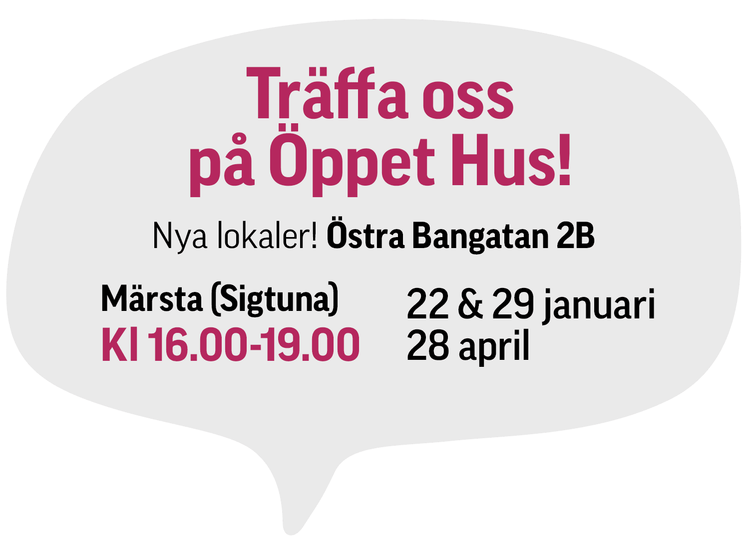 Pratbubbla med text som bjuder in till ett öppet hus-evenemang. Datum: 22 januari, 29 januari, 28 april. Tid: 16.00-19.00. Adress: Östra Bangatan 2B, Märsta (Sigtuna).