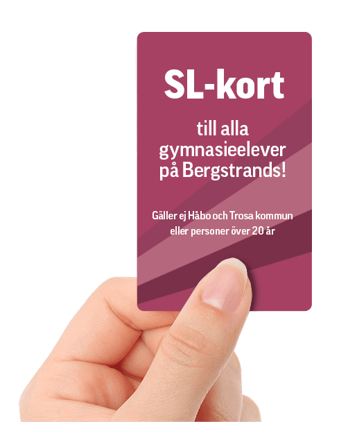 SL-kort En hand håller ett SL-kort med texten "SL-kort till alla gymnasieelever på Bergstrands! Gäller ej Håbo och Trosa kommun eller personer över 20 år.