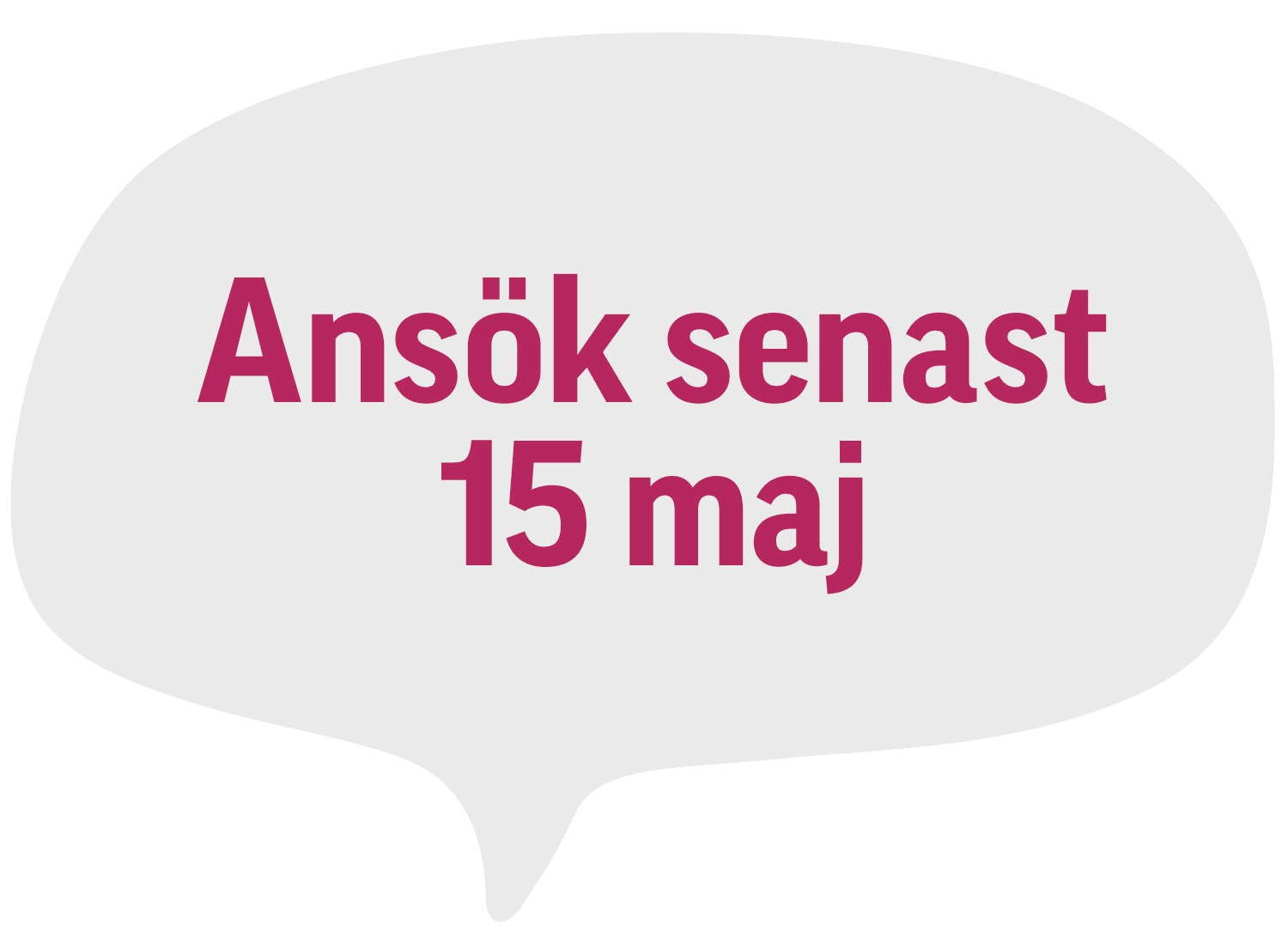 Pratbubbla med den svenska texten "Ansök senast 15 maj".