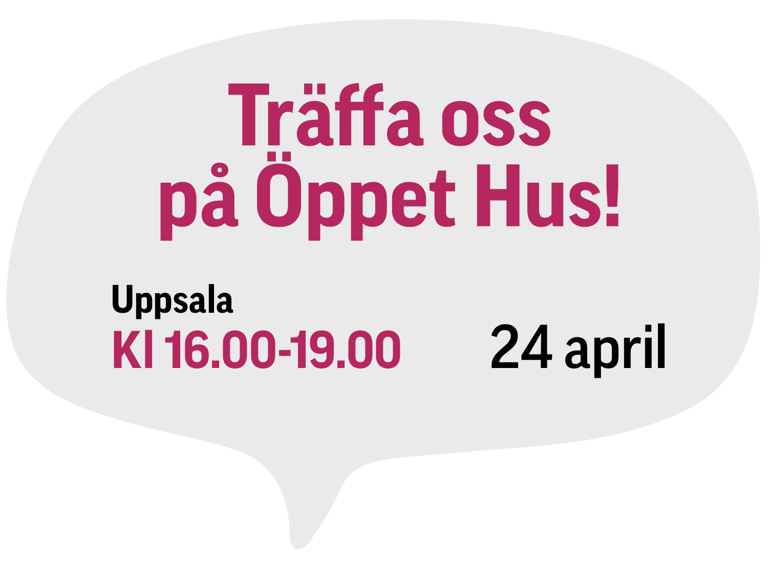Pratbubbla med text: "Träffa oss på Öppet Hus! Uppsala, Kl 16.00-19.00, 24 april.